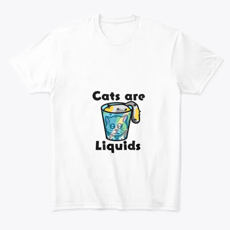 Cats are liquids t-shirt