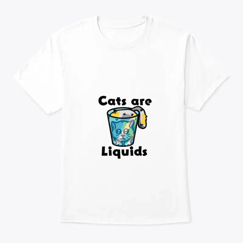 Cats are liquids t-shirt