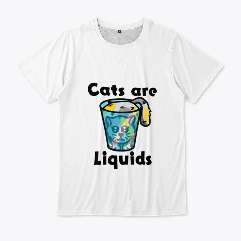 Cats are liquids t-shirt